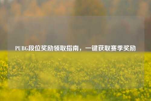PUBG段位奖励领取指南，一键获取赛季奖励