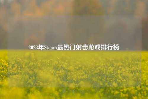 2023年Steam最热门射击游戏排行榜