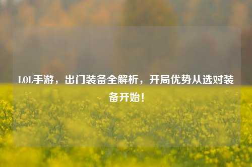 LOL手游，出门装备全解析，开局优势从选对装备开始！