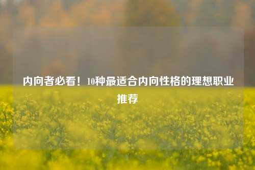 内向者必看！10种最适合内向性格的理想职业推荐