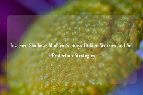 Insecure Shadows: Modern Societys Hidden Worries and Self-Protection Strategies