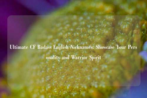 Ultimate CF Badass English Nicknames: Showcase Your Personality and Warrior Spirit
